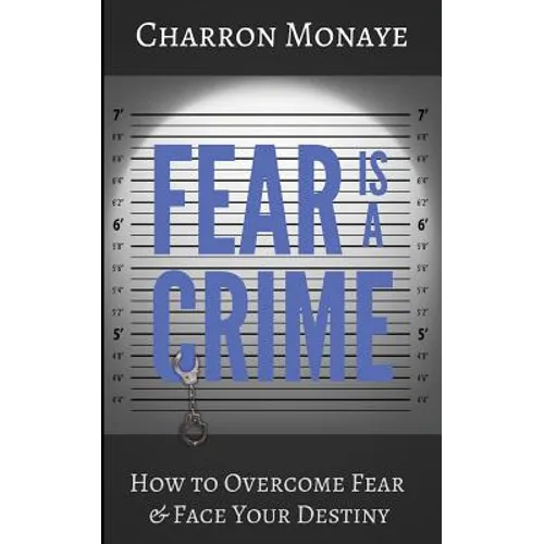 Fear Is A Crime: How To Overcome Fear & Face Your Destiny