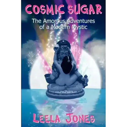 Cosmic Sugar: The Amorous Adventures of a Modern Mystic