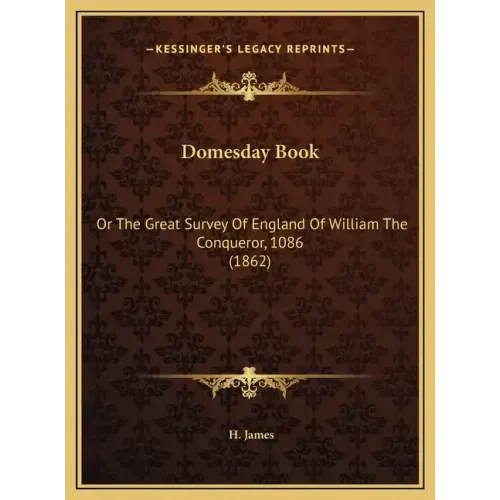 Domesday Book: Or The Great Survey Of England Of William The Conqueror, 1086 (1862)