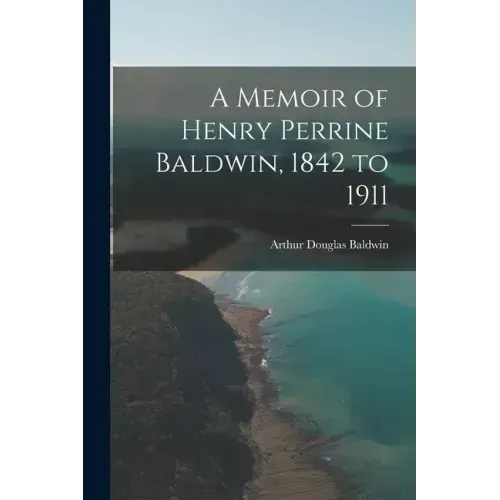 A Memoir of Henry Perrine Baldwin, 1842 to 1911