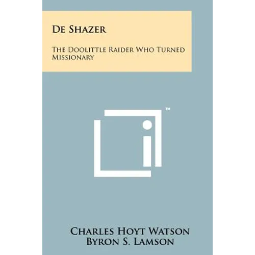 De Shazer: The Doolittle Raider Who Turned Missionary