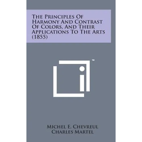 The Principles of Harmony and Contrast of Colors, and Their Applications to the Arts (1855)