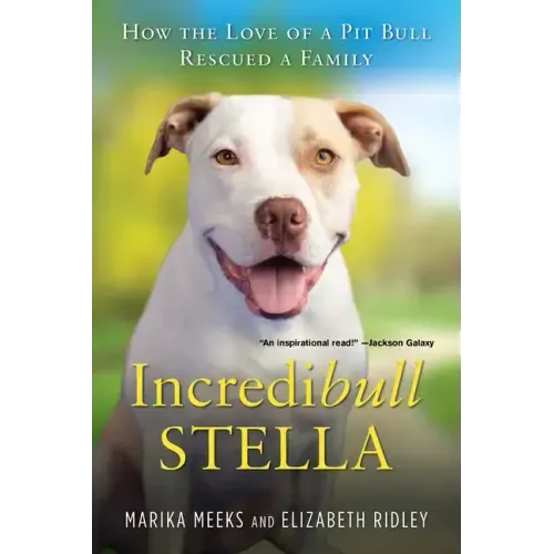 Incredibull Stella: How the Love of a Pit Bull Rescued a Family