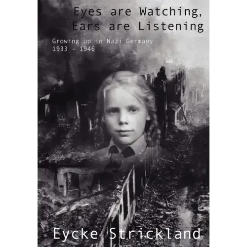 Eyes Are Watching, Ears Are Listening: Growing Up in Nazi Germany 1933-1946