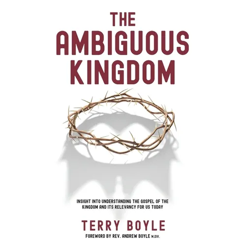 The Ambiguous Kingdom: Incredible insights into the kingdom of God and its relevancy for today