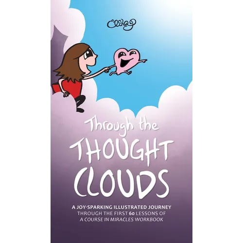 Through the Thought Clouds: A Joy-Sparking Illustrated Journey Through the First 60 Lessons of A Course in Miracles Workbook