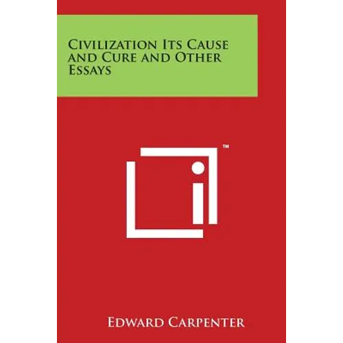Civilization Its Cause and Cure and Other Essays