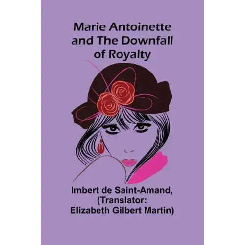 Marie Antoinette and the Downfall of Royalty