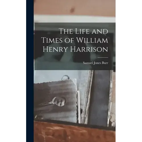 The Life and Times of William Henry Harrison
