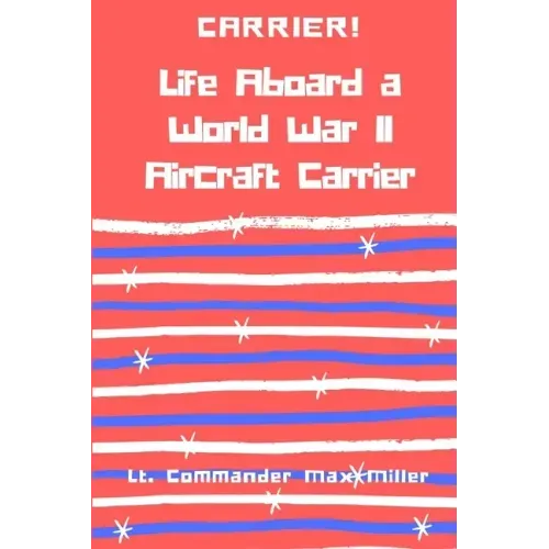 Carrier! Life Aboard a World War II Aircraft Carrier