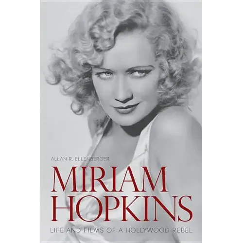 Miriam Hopkins: Life and Films of a Hollywood Rebel