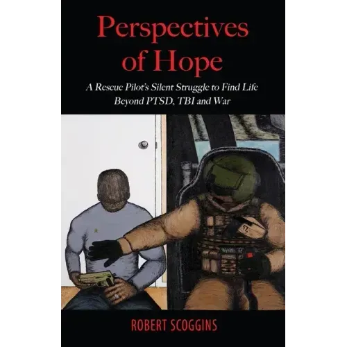 Perspectives of Hope: A Rescue Pilot's Silent Struggle to Find Life Beyond PTSD, TBI and War