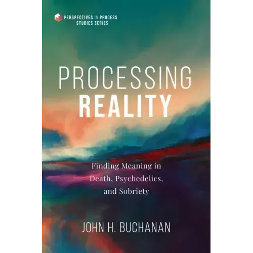 Processing Reality: Finding Meaning in Death, Psychedelics, and Sobriety
