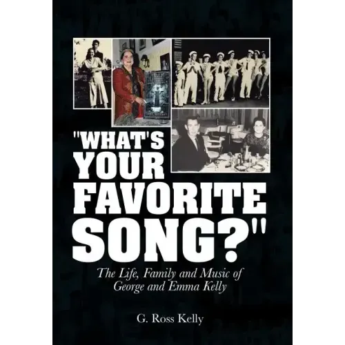 "What's Your Favorite Song?": The Life, Family and Music of George and Emma Kelly - Hardcover