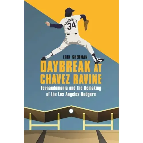 Daybreak at Chavez Ravine: Fernandomania and the Remaking of the Los Angeles Dodgers