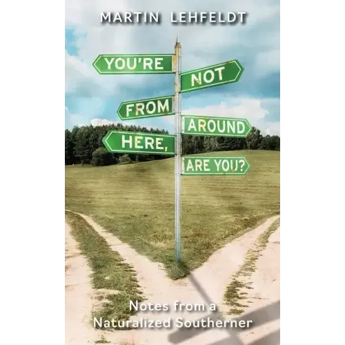 You're Not From Around Here, Are You?: Notes from a Naturalized Southerner