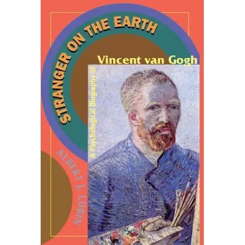 Stranger on the Earth: A Psychological Biography of Vincent Van Gogh