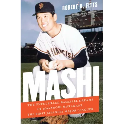 Mashi: The Unfulfilled Baseball Dreams of Masanori Murakami, the First Japanese Major Leaguer