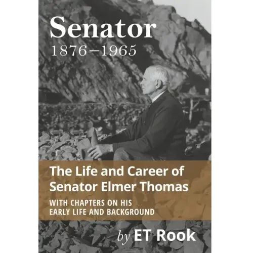 Senator: 1876-1965 The Life and Career of Elmer Thomas