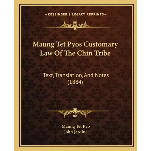 Maung Tet Pyos Customary Law Of The Chin Tribe: Text, Translation, And Notes (1884)