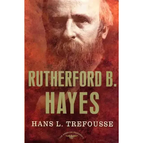 Rutherford B. Hayes: The American Presidents Series: The 19th President, 1877-1881