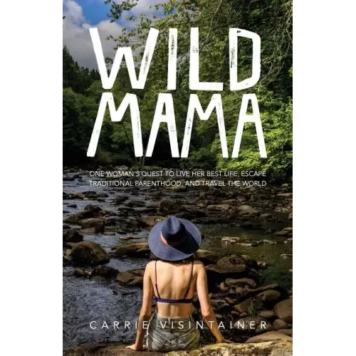 Wild Mama: One Woman's Quest to Live Her Best Life, Escape Traditional Parenthood, and Travel the World
