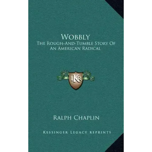 Wobbly: The Rough-And-Tumble Story Of An American Radical