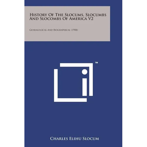 History of the Slocums, Slocumbs and Slocombs of America V2: Genealogical and Biographical (1908)