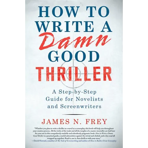 How to Write a Damn Good Thriller: A Step-By-Step Guide for Novelists and Screenwriters - Hardcover