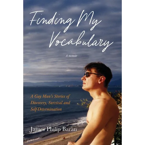 Finding My Vocabulary: A Gay Man's Stories of Discovery, Survival and Self-Determination