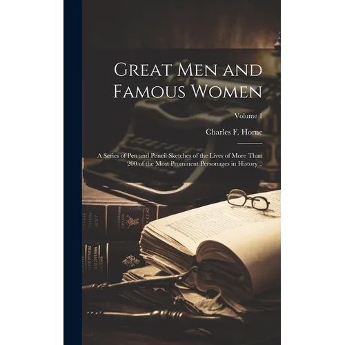 Great men and Famous Women; a Series of pen and Pencil Sketches of the Lives of More Than 200 of the Most Prominent Personages in History ..; Volume 1