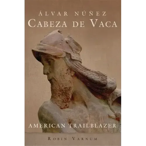 Álvar Núñez Cabeza de Vaca: American Trailblazer