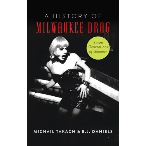 History of Milwaukee Drag: Seven Generations of Glamour