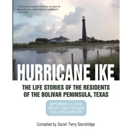 Hurricane Ike: The Life Stories of the Residents of the Bolivar Peninsula, Texas: September 13, 2008: The Day That Changed Our Lives