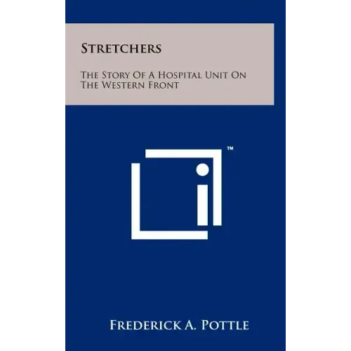 Stretchers: The Story Of A Hospital Unit On The Western Front