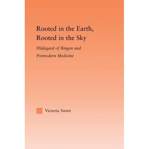 Rooted in the Earth, Rooted in the Sky: Hildegard of Bingen and Premodern Medicine