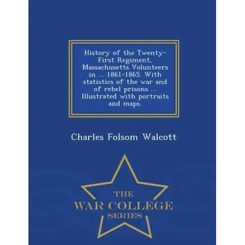 History of the Twenty-First Regiment, Massachusetts Volunteers in ... 1861-1865. With statistics of the war and of rebel prisons ... Illustrated with