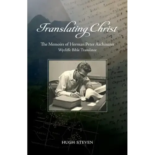 Translating Christ: The Memoirs of Herman Peter Aschmann, Wycliffe Bible Translator