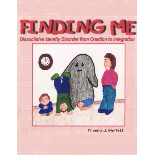 Finding Me: Dissociative Identity Disorder from Creation To Integration