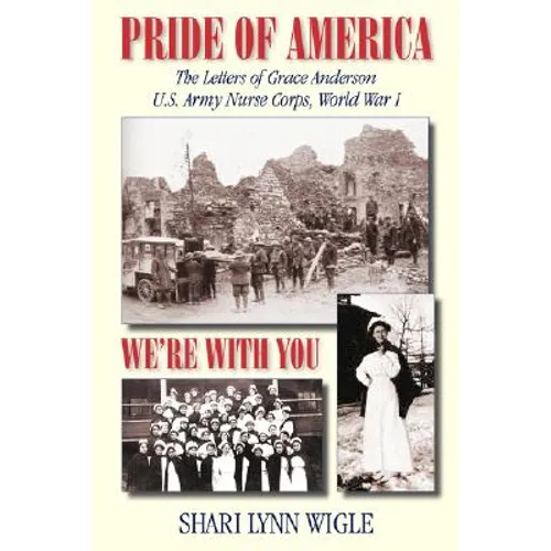 Pride of America: The Letters of Grace Anderson U.S. Army Nurse Corps, World War I