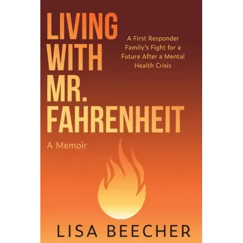 Living with Mr. Fahrenheit: A First Responder Family's Fight for a Future After a Mental Health Crisis