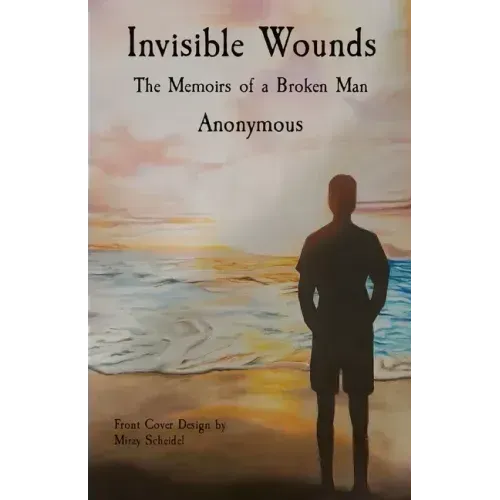 Invisible Wounds: The Memoirs of a Broken Man