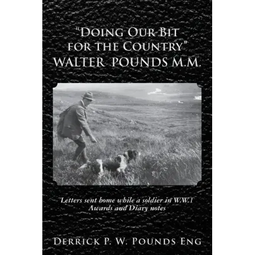 "Doing our Bit for the Country" Walter Pounds M.M.: Letters sent home while a soldier in W.W.1 Awards and Diary notes