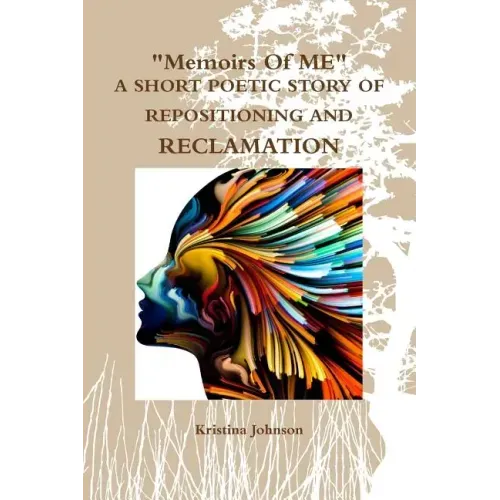 Memoirs of Me A Short Poetic Story of Repositioning and Reclamation