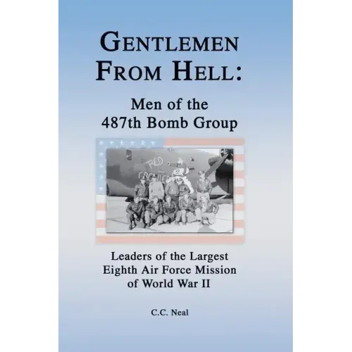 Gentlemen from Hell: Men of the 487th Bomb Group: Leaders of the Largest Eighth Air Force Mission of World War II