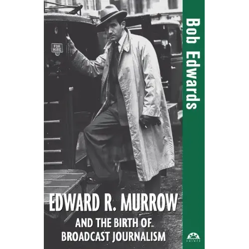 Edward R. Murrow and the Birth of Broadcast Journalism