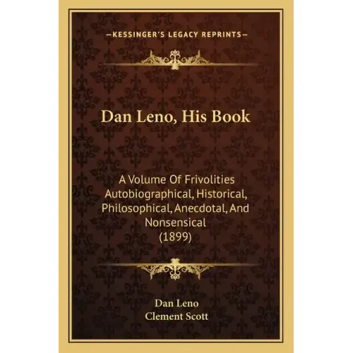 Dan Leno, His Book: A Volume Of Frivolities Autobiographical, Historical, Philosophical, Anecdotal, And Nonsensical (1899)