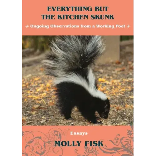 Everything But the Kitchen Skunk: Ongoing Observations from a Working Poet