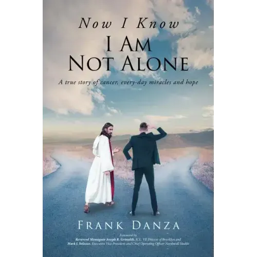 Now I Know I Am Not Alone: A true story of cancer, every-day miracles and hope