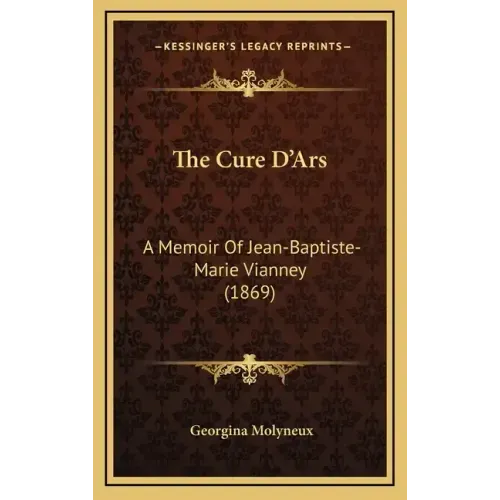 The Cure D'Ars: A Memoir Of Jean-Baptiste-Marie Vianney (1869)